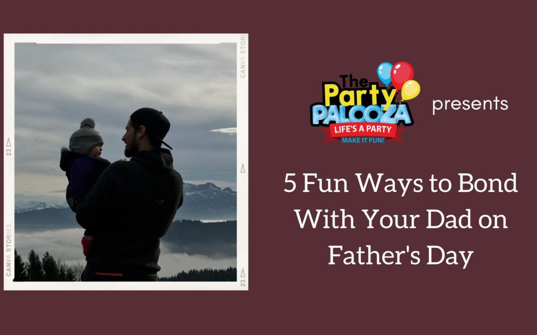 5 Fun Ways to Bond With Your Dad on Father’s Day